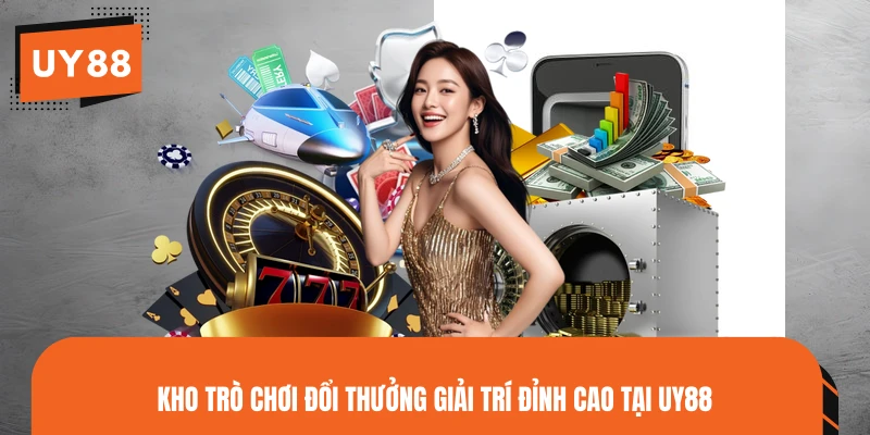 Kho trò chơi đổi thưởng giải trí đỉnh cao tại UY88