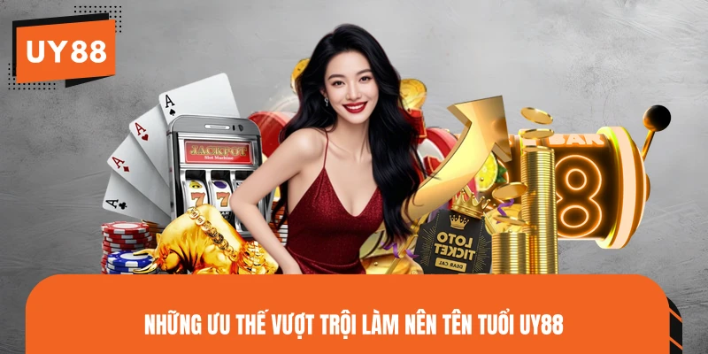 Những ưu thế vượt trội làm nên tên tuổi UY88