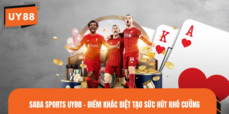 SABA Sports UY88 - Điểm Khác Biệt Tạo Sức Hút Khó Cưỡng